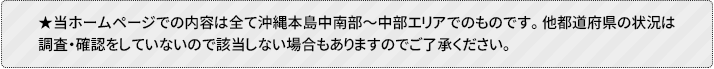 当ホームページの内容は沖縄本島中南部〜通部エリアのものとなっています。